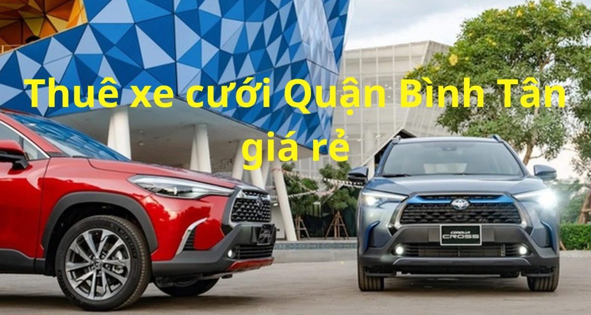 Bình Tân – TOP 9+ Thuê Xe Cưới Bình Tân, Thuê Xe Rước Dâu