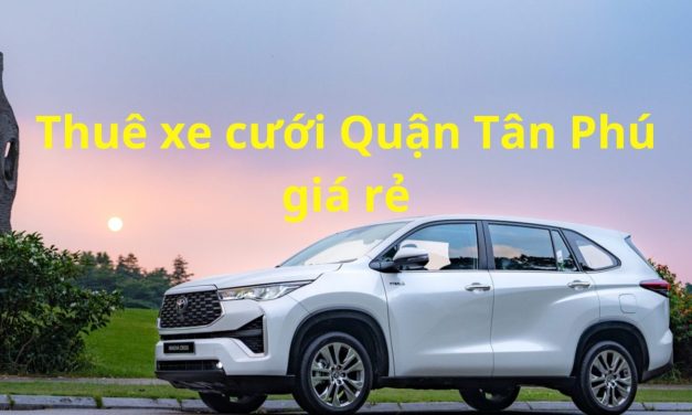 Tân Phú – TOP 9+ Thuê Xe Cưới Tân Phú, Thuê Xe Rước Dâu