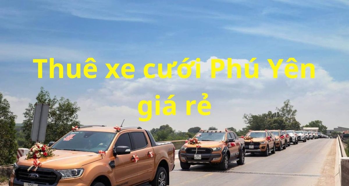 Phú Yên – TOP 9+ Thuê Xe Cưới Phú Yên, Thuê Xe Rước Dâu