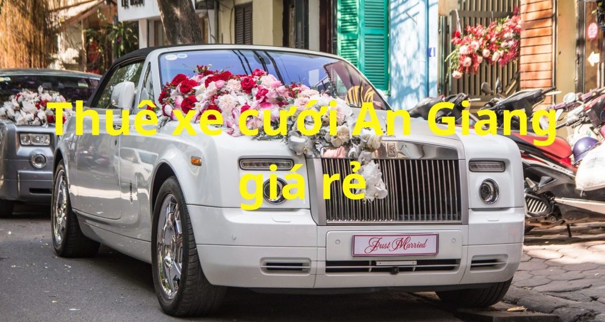 An Giang – TOP 9+ Thuê Xe Cưới An Giang, Rước Dâu Giá Rẻ