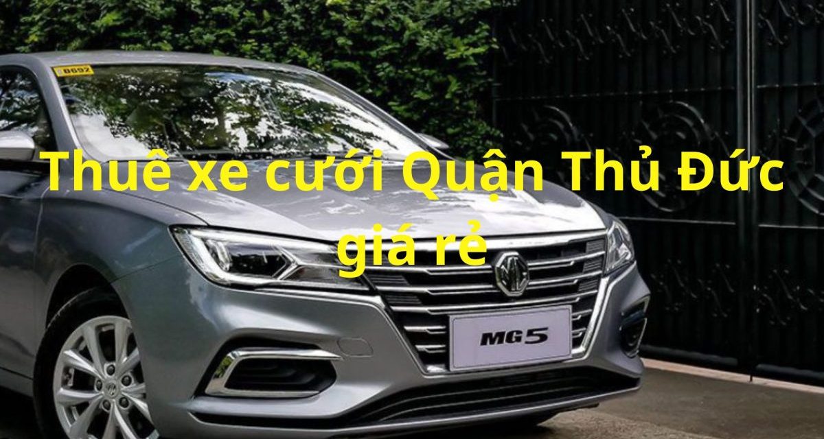 Quận Thủ Đức – TOP 9+ Thuê Xe Cưới Thủ Đức, Thuê Xe Rước Dâu