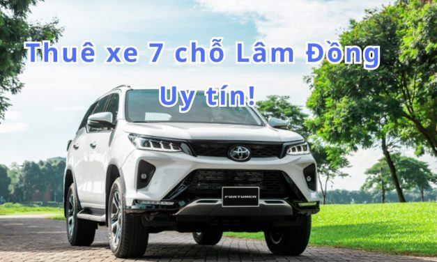 Lâm Đồng – TOP 10+ thuê xe 7 chỗ Lâm Đồng uy tín 2026