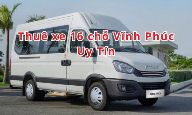 Vĩnh Phúc – TOP 7+ thuê xe 16 chỗ Vĩnh Phúc uy tín 2026