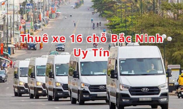 Bắc Ninh – TOP 10+ thuê xe 16 chỗ Bắc Ninh uy tín 2026
