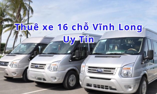 Vĩnh Long – TOP 5+ thuê xe 16 chỗ Vĩnh Long uy tín 2026