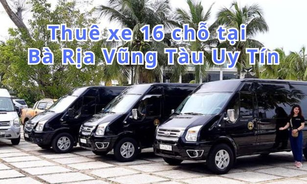Bà Rịa – Vũng Tàu-TOP 5+ thuê xe 16 chỗ Bà Rịa – Vũng Tàu uy tín 2026
