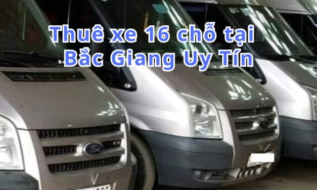 Bắc Giang-TOP 6+ thuê xe 16 chỗ Bắc Giang uy tín 2026