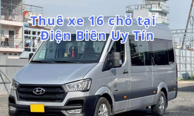 Điện Biên-TOP 4+ thuê xe 16 chỗ Điện Biên uy tín 2026