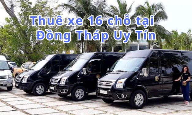 Đồng Tháp-TOP 6+ thuê xe 16 chỗ Đồng Tháp uy tín 2026