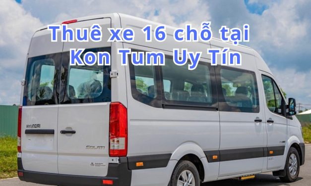 Kon Tum-TOP 5+ thuê xe 16 chỗ Kon Tum uy tín 2026