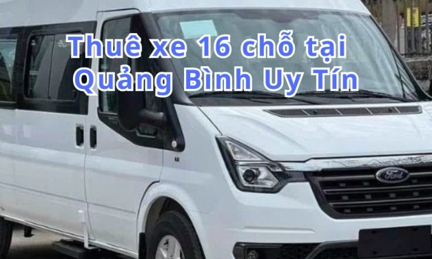 Quảng Bình-TOP 7+ thuê xe 16 chỗ Quảng Bình uy tín 2026