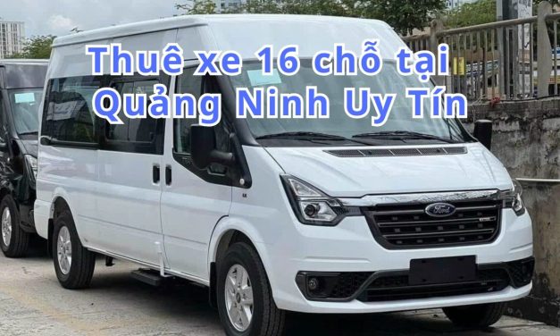 Quảng Ninh-TOP 6+ thuê xe 16 chỗ Quảng Ninh uy tín 2026
