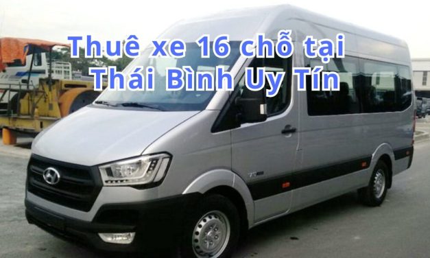 Thái Bình-TOP 5+ thuê xe 16 chỗ Thái Bình uy tín 2026