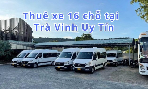 Trà Vinh-TOP 10+ thuê xe 16 chỗ Trà Vinh uy tín 2026