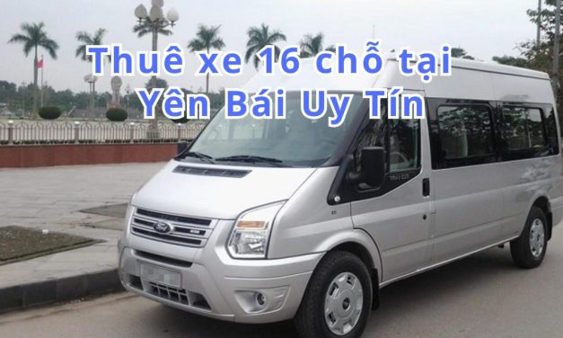 Yên Bái-TOP 7+ thuê xe 16 chỗ Yên Bái uy tín 2026