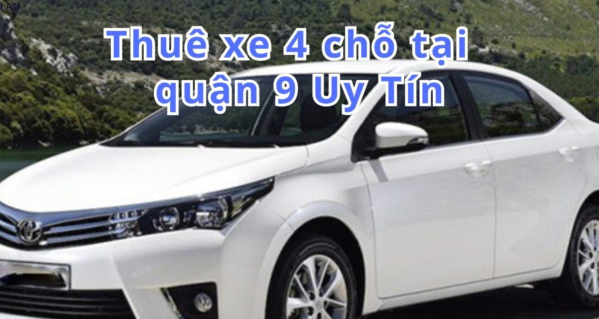 TOP 6+ thuê xe 4 chỗ Quận 9 uy tín 2026