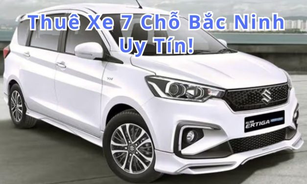 Bắc Ninh – TOP 10+ thuê xe 7 chỗ Bắc Ninh uy tín 2026