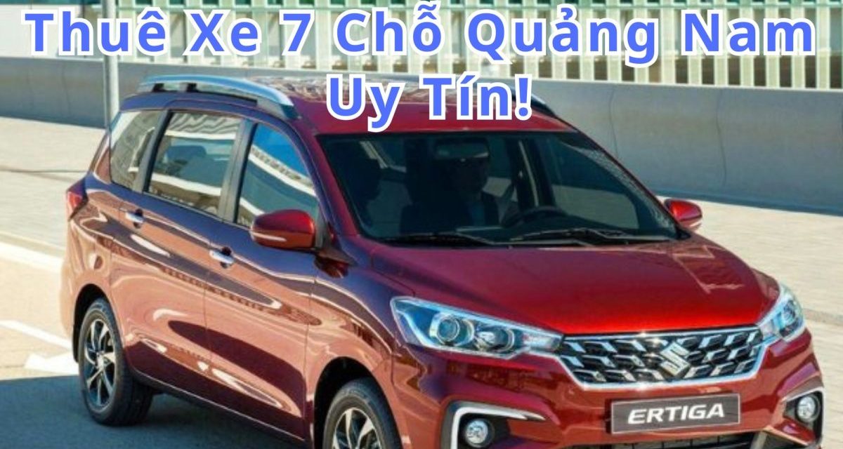 Quảng Nam – TOP 10+ thuê xe 7 chỗ Quảng Nam uy tín 2026