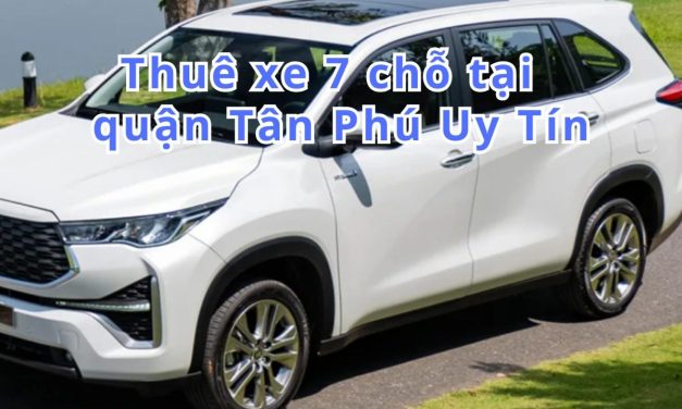 TOP 10+ Thuê xe 7 chỗ Tân Phú uy tín 2026