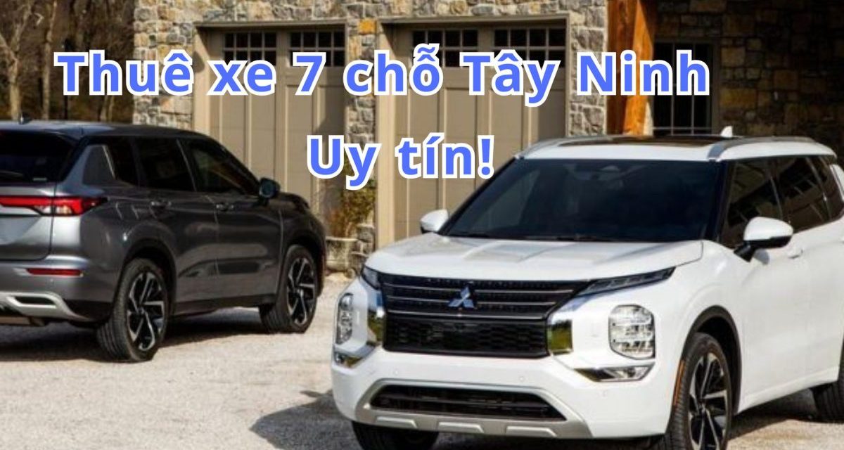Tây Ninh TOP 10+ thuê xe 7 chỗ Tây Ninh uy tín 2026