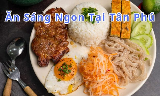Ăn sáng Tân Phú – TOP 10+ món, quán ngon đặc sản
