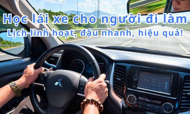 Học lái xe cho người đi làm: Lịch linh hoạt, đậu nhanh, hiệu quả