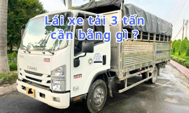 Lái xe tải 3 tấn cần bằng gì 2026? Quy định & mẹo chọn đúng bằng