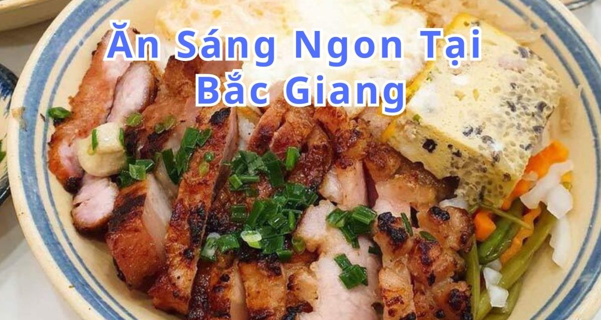 Ăn sáng Bắc Giang – TOP 10+ món, quán ngon đặc sản