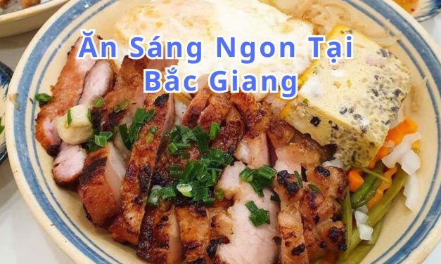 Ăn sáng Bắc Giang – TOP 10+ món, quán ngon đặc sản