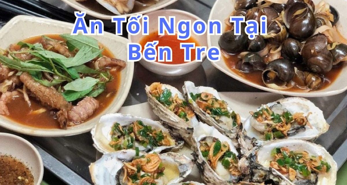 Ăn tối Bến Tre – TOP 10+ món, quán ngon đặc sản