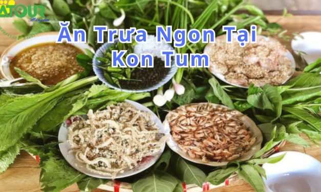 Ăn trưa Kon Tum – TOP 10+ món, quán ngon đặc sản
