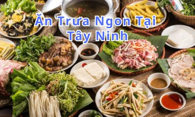 Ăn trưa Tây Ninh – TOP 10+ món, quán ngon đặc sản
