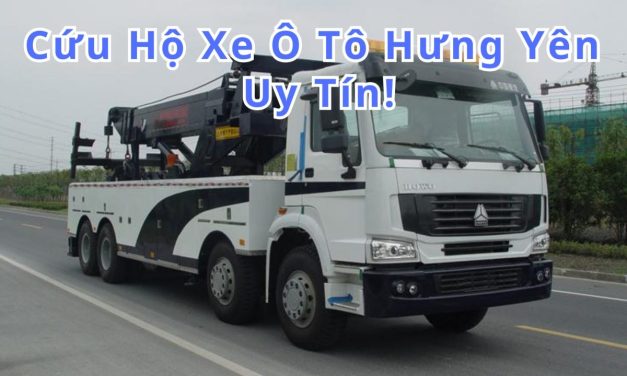 Hưng Yên – TOP 6+ Cứu Hộ Xe Ô Tô Hưng Yên 24/7 Uy Tín 2025