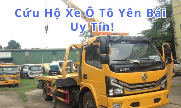 Yên Bái – TOP 7+ cứu hộ Xe ôtô Yên Bái 24/7 uy tín 2025