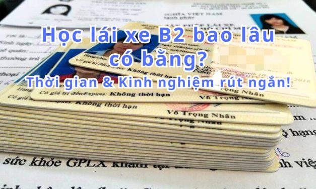 Học lái xe B2 bao lâu có bằng? Thời gian & Kinh nghiệm linh hoạt