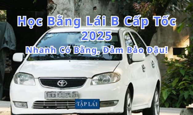 Học Bằng Lái B Cấp Tốc 2026 – Nhanh Có Bằng, Đảm Bảo Đậu