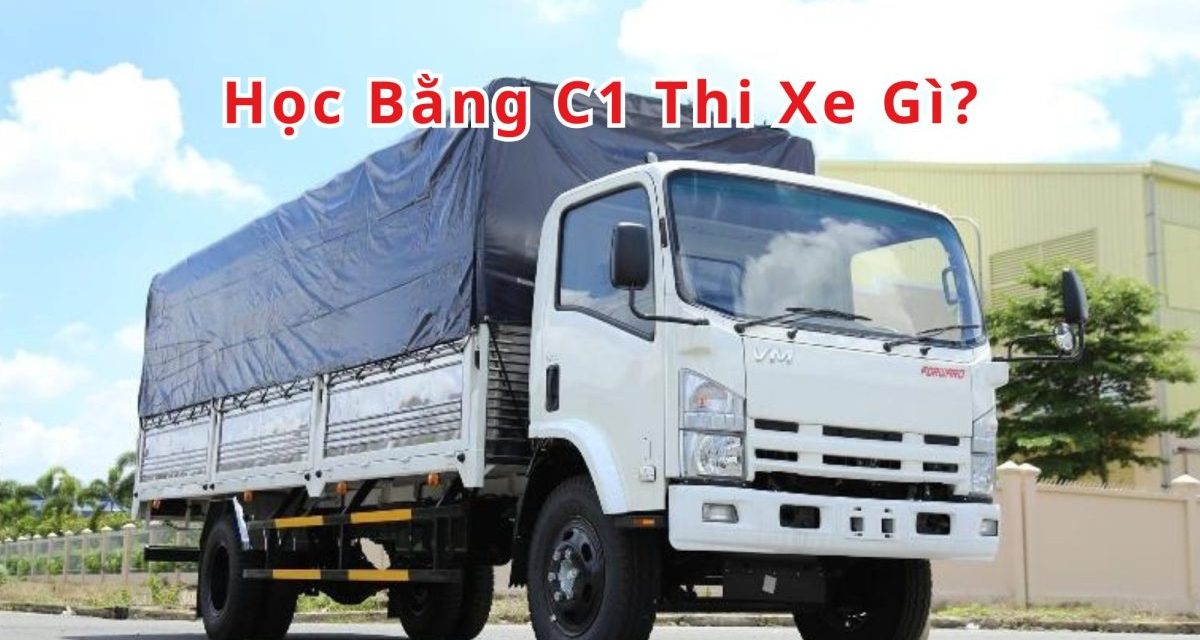Học Bằng C1 Thi Xe Gì 2026? Giải Đáp Chuẩn Cho Người Mới
