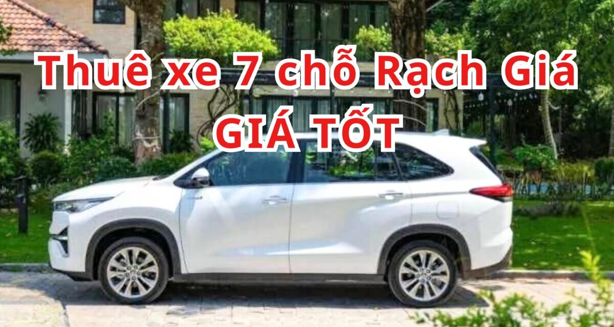 Rạch Giá – TOP 5+ Thuê Xe 7 Chỗ Rạch Giá Giá Tốt 2026