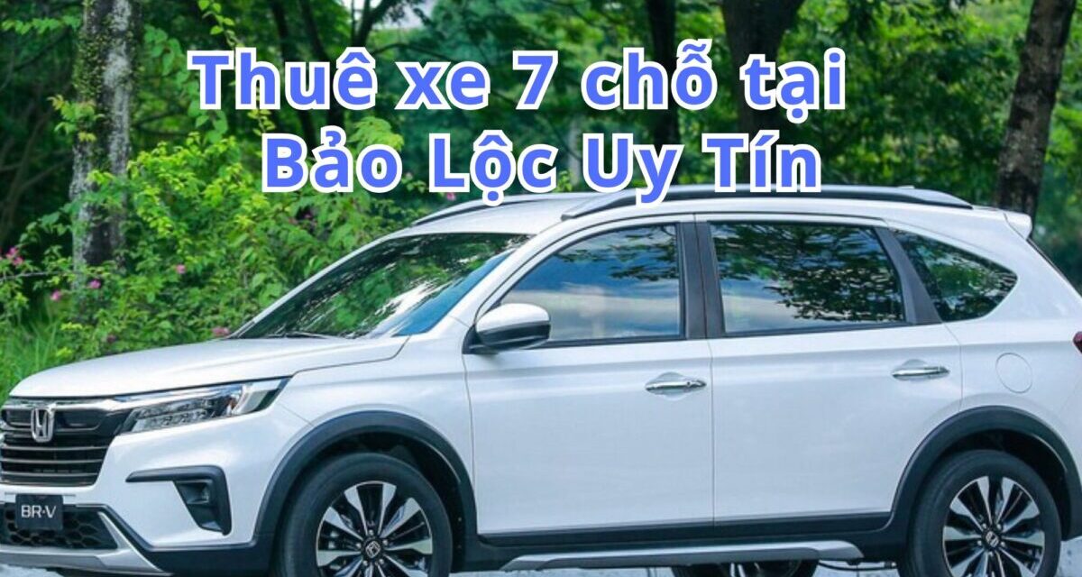 Bảo Lộc – TOP 5+ Thuê Xe 7 Chỗ Bảo Lộc , Uy Tín 2026