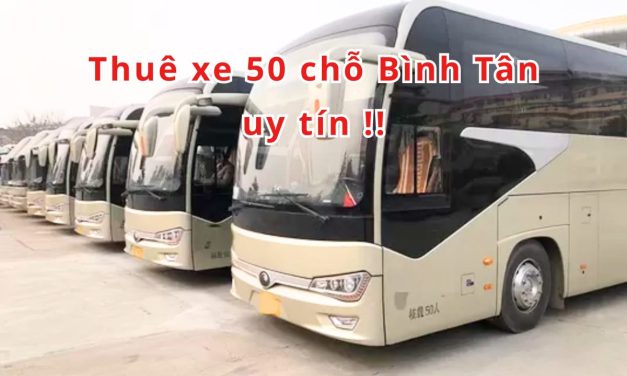 Bình Tân – TOP 5+ thuê xe 50 chỗ Bình Tân uy tín 2026!