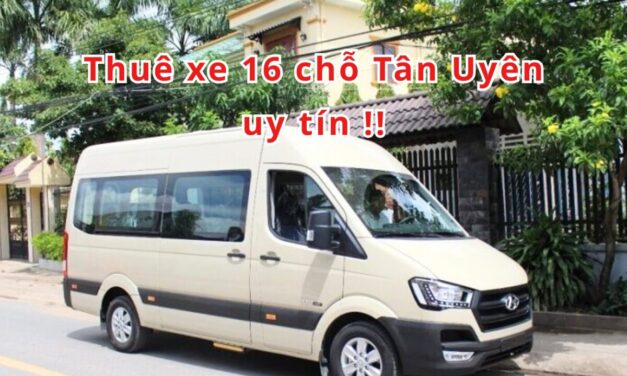 Tân Uyên – TOP 5+ Thuê Xe 16 Chỗ Tân Uyên Uy Tín 2026