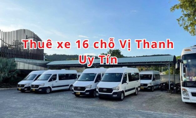 Vị Thanh – TOP 5+ Thuê Xe 16 Chỗ Vị Thanh Uy Tín 2026