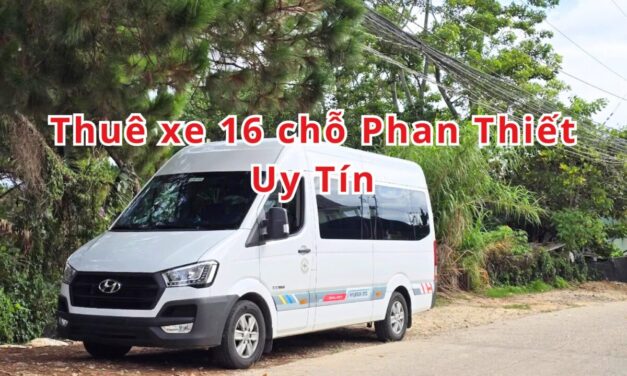 Phan Thiết – TOP 5+ Thuê Xe 16 Chỗ Phan Thiết Uy Tín 2026
