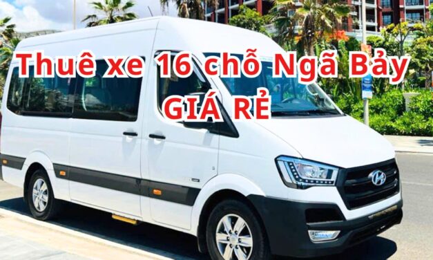 Ngã Bảy – TOP 5+ Thuê Xe 16 Chỗ Ngã Bảy Giá Rẻ 2026