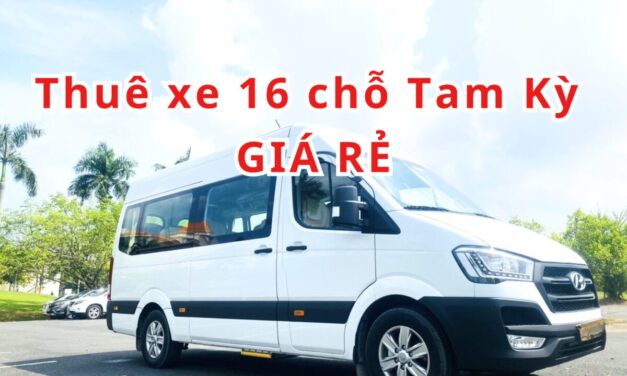 Tam Kỳ – TOP 5+ Thuê Xe 16 Chỗ Tam Kỳ Giá Rẻ 2026