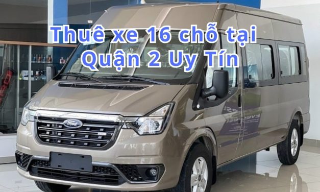 TOP 6+ Thuê xe 16 chỗ Quận 2 uy tín 2026, những điều cần biết
