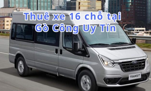 Gò Công – TOP 5+ Thuê Xe 16 Chỗ Gò Công Uy Tín 2026