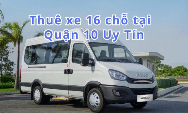 TOP 5+ Thuê xe 16 chỗ Quận 10 uy tín 2026