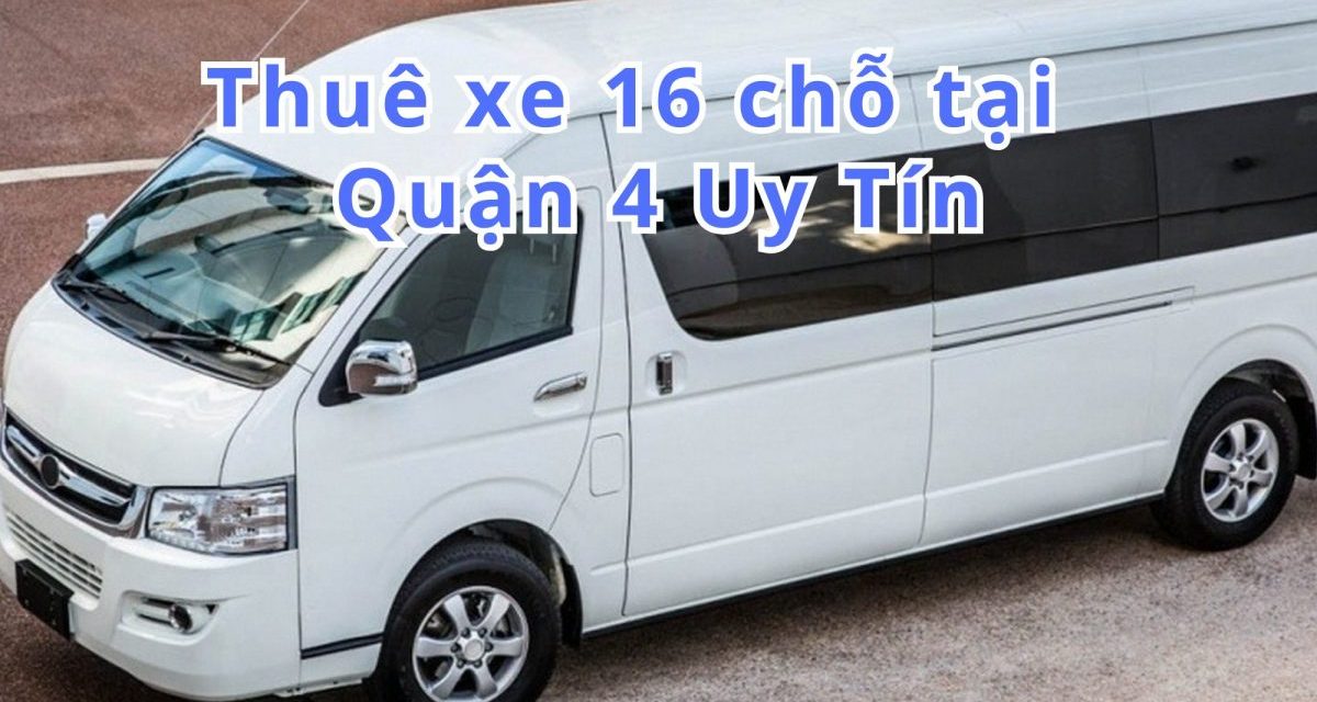 TOP 10+ Thuê xe 16 chỗ Quận 4 uy tín 2026