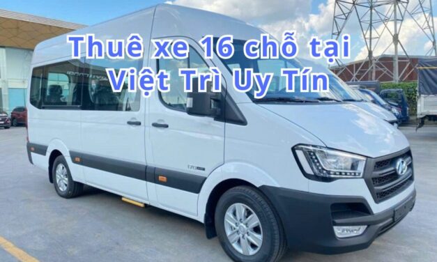 Việt Trì-TOP 5+ Thuê Xe 16 Chỗ Việt Trì Uy Tín 2026